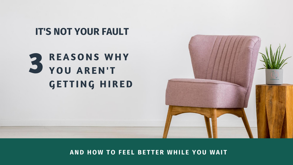 It's Not Your Fault | 3 Reasons Why You Aren't Getting Hired And How To Feel Better While You Wait